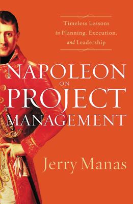Napoleon on Project Management: Timeless Lessons in Planning, Execution, and Leadership - Jerry Manas