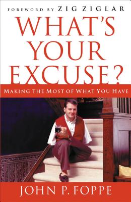 What's Your Excuse?: Making the Most of What You Have - John P. Foppe