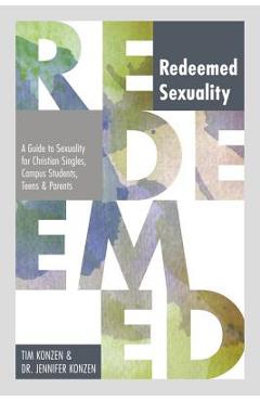 Coperta cărții 'Redeemed Sexuality: A Guide to Sexuality for Christian Singles, Campus Students, Teens, and Parents - Tim Konzen'