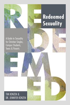 Redeemed Sexuality: A Guide to Sexuality for Christian Singles, Campus Students, Teens, and Parents - Tim Konzen