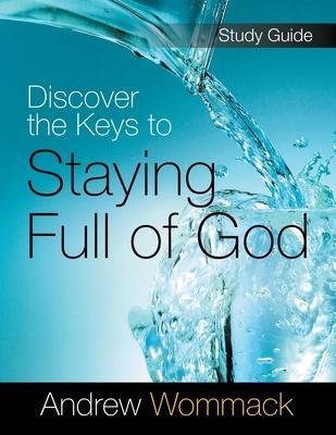 Discover the Keys to Staying Full of God Study Guide - Andrew Wommack