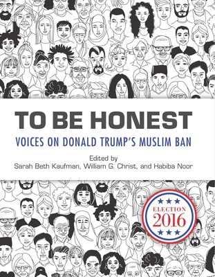 To Be Honest: Voices on Donald Trump's Muslim Ban - Sarah Beth Kaufman