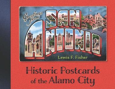 Greetings from San Antonio: Historic Postcards of the Alamo City - Lewis F. Fisher