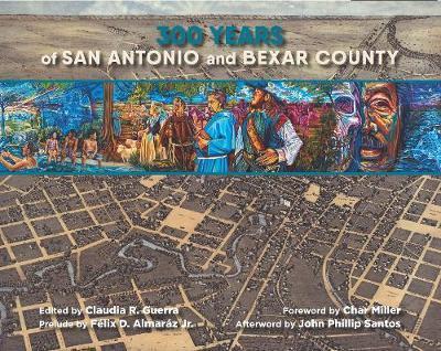 300 Years of San Antonio and Bexar County - Claudia R. Guerra