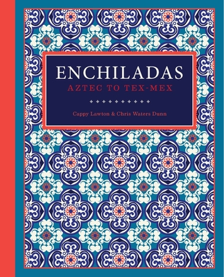 Enchiladas: Aztec to Tex-Mex - Cappy Lawton