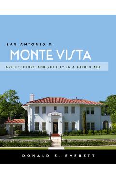 Coperta cărții 'San Antonio's Monte Vista: Architecture and Society in a Gilded Age - Donald E. Everett'
