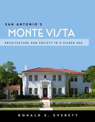 San Antonio's Monte Vista: Architecture and Society in a Gilded Age - Donald E. Everett