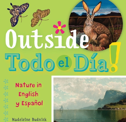 Outside Todo El Día: Nature in English Y Español - Madeleine Budnick