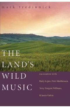 Coperta cărții 'The Land's Wild Music: Encounters with Barry Lopez, Peter Matthiessen, Terry Tempest Williams, and James Galvin - Mark'