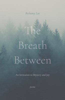 The Breath Between: An Invitation to Mystery and Joy - Bethany Lee