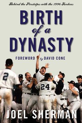 Birth of a Dynasty: Behind the Pinstripes with the 1996 Yankees - Joel Sherman