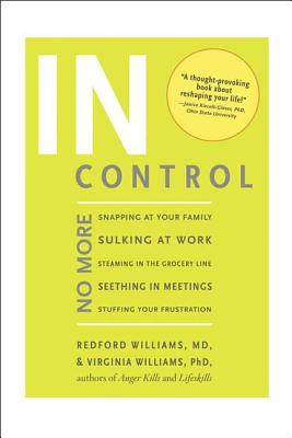 In Control: No More Snapping at Your Family, Sulking at Work, Steaming in the Grocery Line, Seething in Meetings, Stuffing Your Fr - Redford Williams