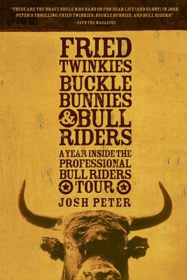 Fried Twinkies, Buckle Bunnies, & Bull Riders: A Year Inside the Professional Bull Riders Tour - Josh Peter