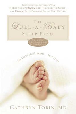 The Lull-A-Baby Sleep Plan: The Soothing, Superfast Way to Help Your New Baby Sleep Through the Night... and Prevent Sleep Problems Before They de - Cathryn Tobin