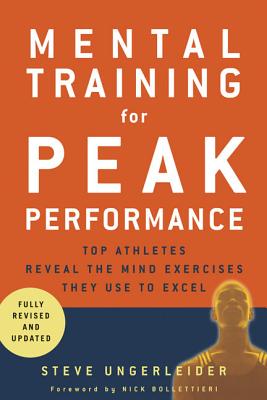 Mental Training for Peak Performance: Top Athletes Reveal the Mind Exercises They Use to Excel - Steven Ungerleider