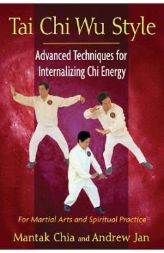 Coperta cărții 'Tai Chi Wu Style: Advanced Techniques for Internalizing Chi Energy - Mantak Chia'