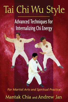 Tai Chi Wu Style: Advanced Techniques for Internalizing Chi Energy - Mantak Chia