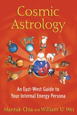 Cosmic Astrology: An East-West Guide to Your Internal Energy Persona - Mantak Chia