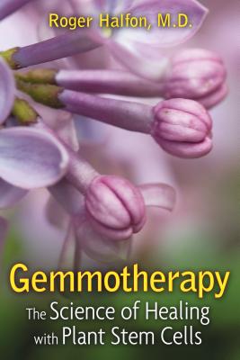 Gemmotherapy: The Science of Healing with Plant Stem Cells - Roger Halfon