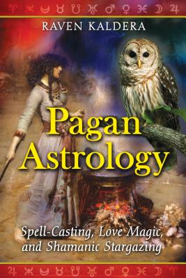 Pagan Astrology: Spell-Casting, Love Magic, and Shamanic Stargazing - Raven Kaldera