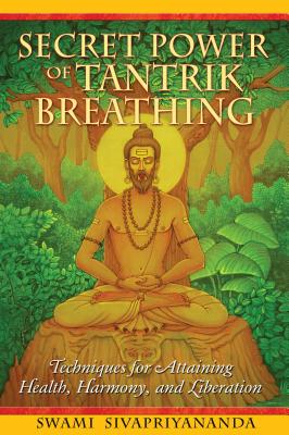 Secret Power of Tantrik Breathing: Techniques for Attaining Health, Harmony, and Liberation - Swami Sivapriyananda