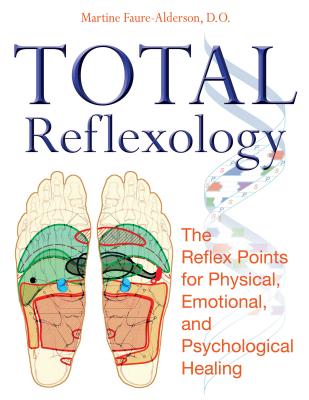 Total Reflexology: The Reflex Points for Physical, Emotional, and Psychological Healing - Martine Faure-alderson