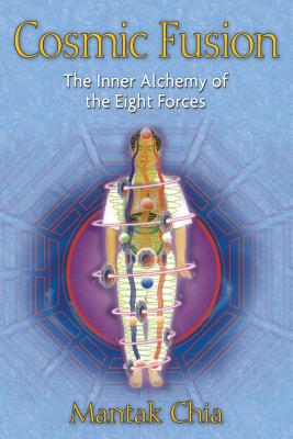 Cosmic Fusion: The Inner Alchemy of the Eight Forces - Mantak Chia
