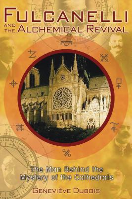 Fulcanelli and the Alchemical Revival: The Man Behind the Mystery of the Cathedrals - Geneviève Dubois