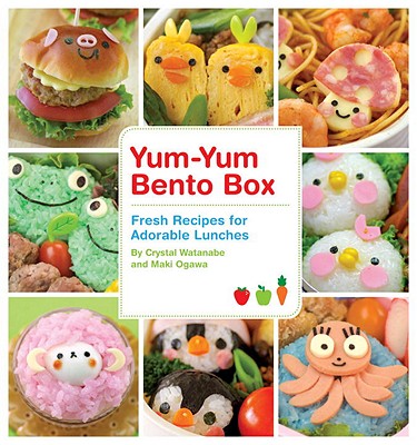 Yum-Yum Bento Box: Fresh Recipes for Adorable Lunches - Crystal Watanabe