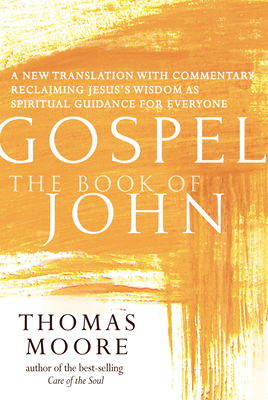 Gospel--The Book of John: A New Translation with Commentary--Jesus Spirituality for Everyone - Thomas Moore