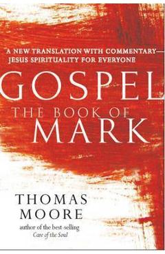 Coperta cărții 'Gospel--The Book of Mark: A New Translation with Commentary--Jesus Spirituality for Everyone - Thomas Moore'