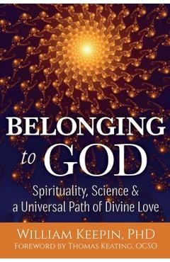 Poza produsului Belonging to God: Science, Spirituality & a Universal Path of Divine Love - William Keepin