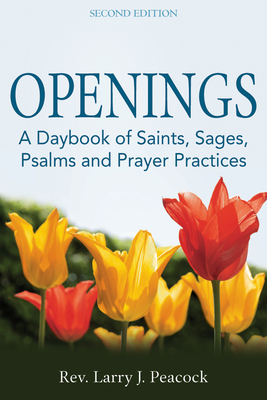 Openings (2nd Edition): A Daybook of Saints, Sages, Psalms and Prayer Practices - Larry J. Peacock