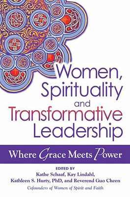 Women, Spirituality and Transformative Leadership: Where Grace Meets Power - Kathe Schaaf