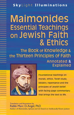 Maimonides--Essential Teachings on Jewish Faith & Ethics: The Book of Knowledge & the Thirteen Principles of Faith--Annotated & Explained - Marc D. Angel
