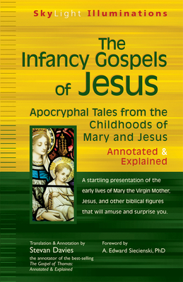 The Infancy Gospels of Jesus: Apocryphal Tales from the Childhoods of Mary and Jesusa Annotated & Explained - Stevan Davies