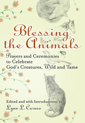 Blessing the Animals: Prayers and Ceremonies to Celebrate God's Creatures, Wild and Tame - Lynn L. Caruso
