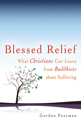 Blessed Relief: What Christians Can Learn from Buddhists about Suffering - Gordan Peerman