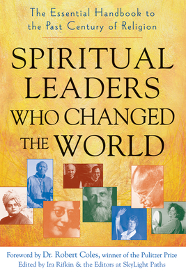 Spiritual Leaders Who Changed the World: The Essential Handbook to the Past Century of Religion - Ira Rifkin