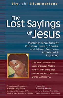 The Lost Sayings of Jesus: Teachings from Ancient Christian, Jewish, Gnostic and Islamic Sources - Andrew Phillip Smith