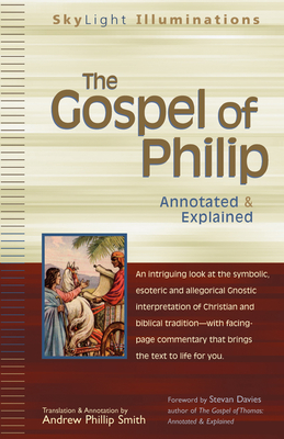 The Gospel of Philip: Annotated & Explained - Andrew Phillip Smith