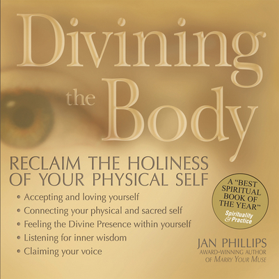 Divining the Body: Reclaim the Holiness of Your Physical Self - Jan Phillips