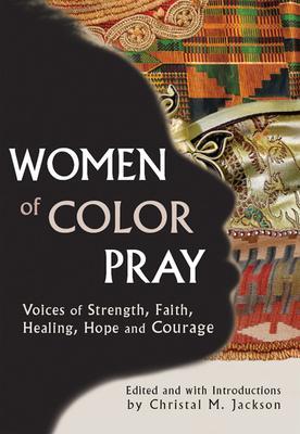 Women of Color Pray: Voices of Strength, Faith, Healing, Hope and Courage - Christal M. Jackson