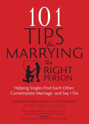 101 Tips for Marrying the Right Person: Helping Singles Find Each Other, Contemplate Marriage, and Say I Do - Jennifer Roback Morse