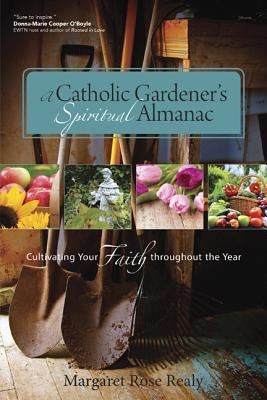 A Catholic Gardener's Spiritual Almanac - Margaret Rose Realy