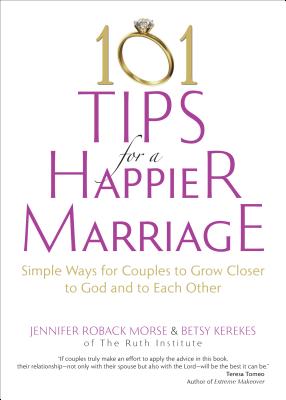 101 Tips for a Happier Marriage: Simple Ways for Couples to Grow Closer to God and to Each Other - Jennifer Roback Morse