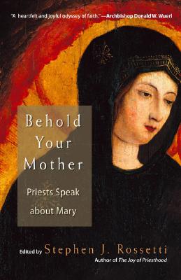 Behold Your Mother: Priests Speak about Mary - Stephen J. Rossetti