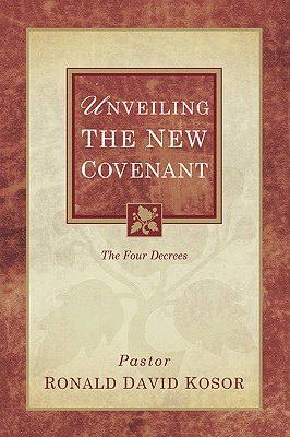 Unveiling the New Covenant - Ronald David Kosor