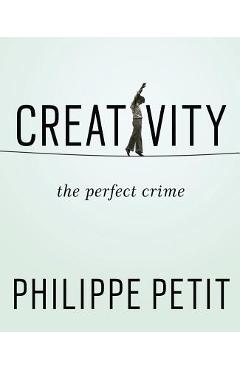 Coperta cărții 'Creativity: The Perfect Crime - Philippe Petit'