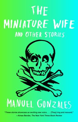 The Miniature Wife: And Other Stories - Manuel Gonzales